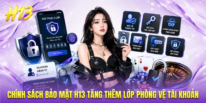 Chính sách bảo mật H13 tăng thêm lớp phòng vệ tài khoản