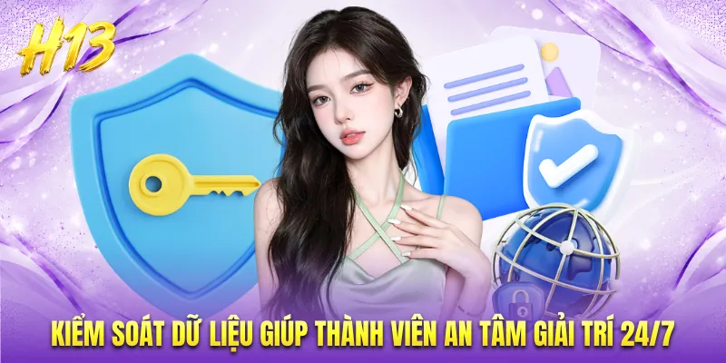 Kiểm soát dữ liệu giúp thành viên an tâm giải trí 24/7