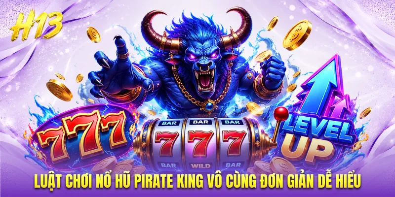 Luật chơi nổ hũ Pirate King vô cùng đơn giản dễ hiểu