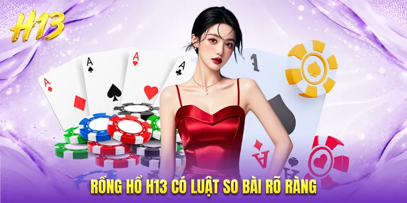 Rồng hổ H13 có luật so bài rõ ràng