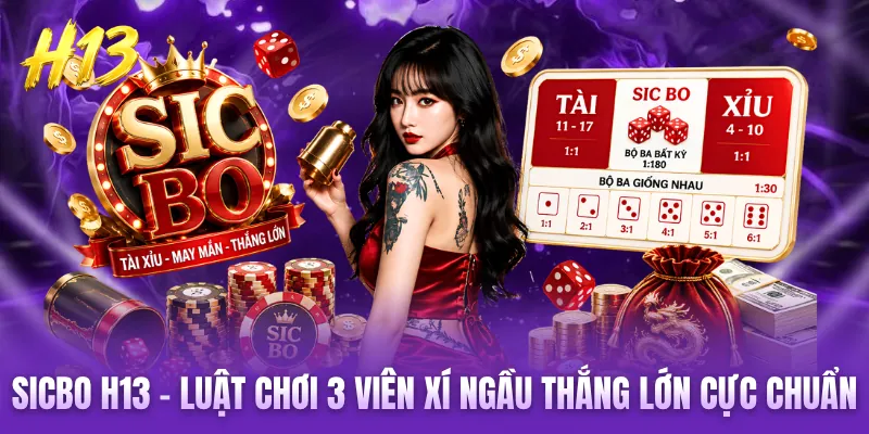 Sicbo H13 - Luật Chơi 3 Viên Xí Ngầu Thắng Lớn Cực Chuẩn
