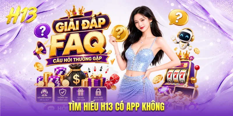 Tìm hiểu H13 có app không